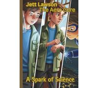 Jett Lawson. The Aero Core.: A Spark of Science (Jett Lawson The Aero Core Adventures)