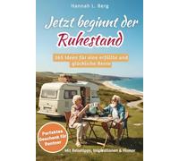 Jetzt beginnt der Ruhestand - 365 Ideen für eine erfüllte und glückliche Rente: Das ideale Geschenk für Rentner, die das Leben genießen wollen - mit Reisetipps, Humor & Inspirationen