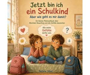 Jetzt bin ich ein Schulkind. Aber wie geht es mir damit ?: Ein kleines Mutmachbuch über Abschied, Neuanfang und alle Gefühle dazwischen