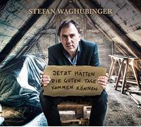 Waghubinger,Stefan - Jetzt Hätten die Guten Tage Kommen Können