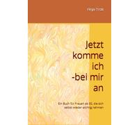 Jetzt komme ich-bei mir an: Ein Buch für Frauen ab 50, die sich selbst wieder wichtig nehmen