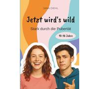 Jetzt wird's wild - Stark durch die Pubertät Modernes Aufklärungsbuch für Kinder ab 10 Jahren