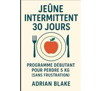 Jeûne intermittent 30 Jours: programme débutant pour perdre 5 kg (sans frustration) (Le Pouvoir du Jeûne)