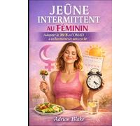 Jeûne Intermittent au Féminin : Le Guide Complet pour Retrouver Énergie, Équilibre et Confiance (Le Pouvoir du Jeûne)