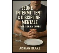 Jeûne intermittent & discipline mentale : tenir sur la durée (Le Pouvoir du Jeûne)
