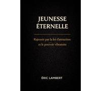 Jeunesse éternelle: Rajeunir par la loi de l'attraction et le pouvoir vibratoire