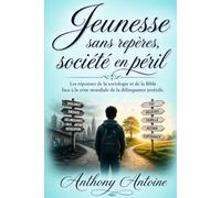 JEUNESSE SANS REPERES,SOCIETE EN PERIL: LES REPONSES DE LA SOCIOLOGIE ET DE LA BIBLE FACE A LA CRISE MONDIALE DE LA DELINQUANCE JUVENILE