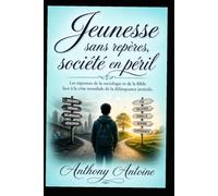 JEUNESSE SANS REPERES,SOCIETE EN PERIL: LES REPONSES DE LA SOCIOLOGIE ET DE LA BIBLE FACE A LA CRISE MONDIALE DE LA DELINQUANCE JUVENILE