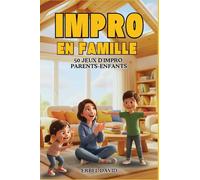 JEUX D'IMPRO EN FAMILLE: 50 jeux d’improvisation Parents-enfants - Activités ludiques et créatives à faire en famille, sans écran, pour développer confiance et imagination