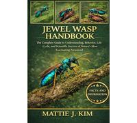 JEWEL WASP HANDBOOK: The Complete Guide to Understanding, Behavior, life cycle, and Scientific Secrets of Nature's Most Fascinating Parasitoid