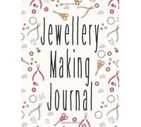 Jewellery Making Journal: Jewellery making and design business organizer planner log book, perfect gift for Jewellery makers & designers, for women, men.