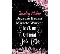 Jewelry Maker Because Badass Miracle Worker Isn't an Official Job Title: Jewelry Maker Notebook Blank Lined Journal Pages for Birthday gift, ... Maker. Perfect gift for Jewelry Maker.