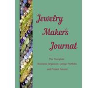 Jewelry Maker's Journal: The Complete Business Organizer, Design Portfolio and Project Record