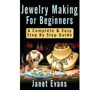 Jewelry Making For Beginners: A Complete & Easy Step by Step Guide (Ultimate How To Guides)