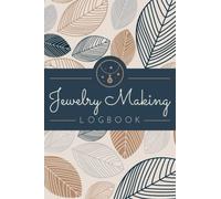 Jewelry Making Logbook: A Journal to Record Design Details, Materials, Steps & Other Notes | Jewellery Work Tracker Notebook for Jewelers & Handcrafters