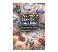 Jewelry Making Made Easy: Step-by-Step Techniques, Creative Projects, and Expert Tips for Beginners - Learn Wire Wrapping, Beading, Resin, Gemstone, and Handmade Jewelry Art at Home