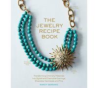 Jewelry Recipe Book, The: Transforming Ordinary Materials into Stylish and Distinctive Earrings, Bracelets, Necklaces, and Pins