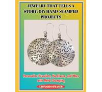 JEWELRY THAT TELLS A STORY: DIY HAND-STAMPED: Projects Personalize Bracelets, Necklaces, and More with Metal Stamping