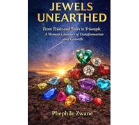 JEWELS UNEARTHED: Lessons from A Woman's Journey Through Trials, Tears, and Transformation