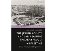 Jewish Agency and Syria during the Arab Revolt in Palestine, The: Secret Meetings and Negotiations (SOAS Palestine Studies)