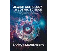 Jewish Astrology, A Cosmic Science: Torah, Talmud and Zohar Works on Spiritual Astrology