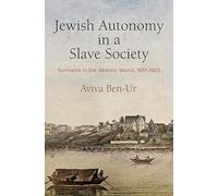 Jewish Autonomy in a Slave Society : Suriname in the Atlantic World, 1651-1825