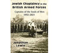 Jewish Chaplaincy in the British Armed Forces: Captains of the Souls of Men 1892-2021