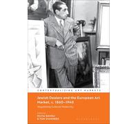 Jewish Dealers and the European Art Market, c. 1860-1940: Negotiating Cultural Modernity (Contextualizing Art Markets)