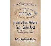 Jewish Ethical Wisdom From Pirkei Avot: Modern Commentaries And Moral Guidance From The Sages
