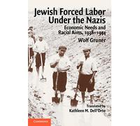 Jewish Forced Labor Under the Nazis: Economic Needs and Racial Aims, 1938-1944
