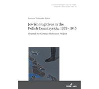 Jewish Fugitives in the Polish Countryside, 1939-1945: Beyond the German Holocaust Project: 18 (Eastern European Culture, Politics and Societies)