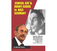 Jewish, Gay & Avant-Garde in Nazi Germany: Uncle Alfred Flechtheim's Unexpected Legacies in Art, AIDS & Law