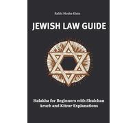 Jewish Law Guide: Halakha for Beginners with Shulchan Aruch and Kitzur Explanations (Essential Halakha series)