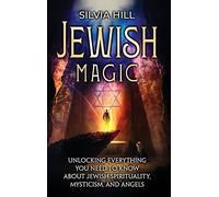 Jewish Magic: Unlocking Everything You Need to Know about Jewish Spirituality, Mysticism, and Angels