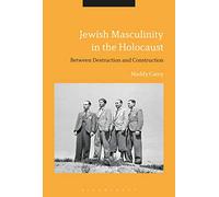 Jewish Masculinity in the Holocaust: Between Destruction and Construction
