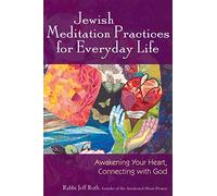Jewish Meditation Practices for Everyday Life: Awakening Your Heart, Connecting with God