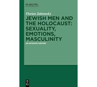 Jewish Men and the Holocaust: Sexuality, Emotions, Masculinity: An Intimate History