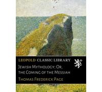 Jewish Mythology; Or, the Coming of the Messiah