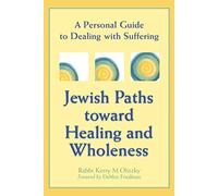 Jewish Paths Toward Healing And Wholeness: A Personal Guide to Dealing with Suffering