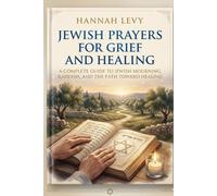 Jewish Prayers for Grief and Healing: A Complete Guide to Jewish Mourning, Kaddish, and the Path Toward Healing