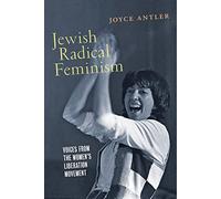 Jewish Radical Feminism: Voices from the Women’s Liberation Movement: 3 (Goldstein-Goren Series in American Jewish History)