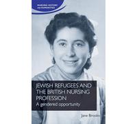 Jewish Refugees and the British Nursing Profession: A Gendered Opportunity (Nursing History and Humanities)