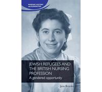 Jewish Refugees and the British Nursing Profession: A Gendered Opportunity (Nursing History and Humanities)