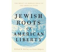 Jewish Roots of American Liberty : The Impact of Hebraic Ideas on the American Story