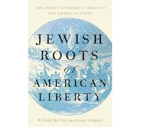 Jewish Roots of American Liberty: The Impact of Hebraic Ideas on the American Story