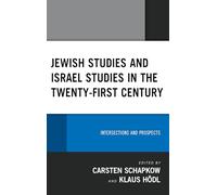 Jewish Studies and Israel Studies in the Twenty-First Century: Intersections and Prospects (Bloomsbury Studies in Modern Jewish History, Historiography, and Memory)