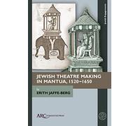 Jewish Theatre Making in Mantua, 1520-1650 (Jewish Engagements)