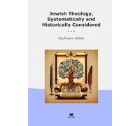 Jewish Theology, Systematically and Historically Considered (Classic Books)