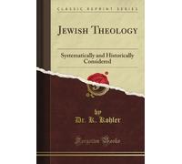 Jewish Theology: Systematically and Historically Considered (Classic Reprint)