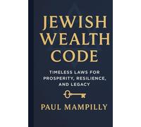 JEWISH WEALTH CODE: TIMELESS LAWS FOR PROSPERITY, RESILIENCE, AND LEGACY